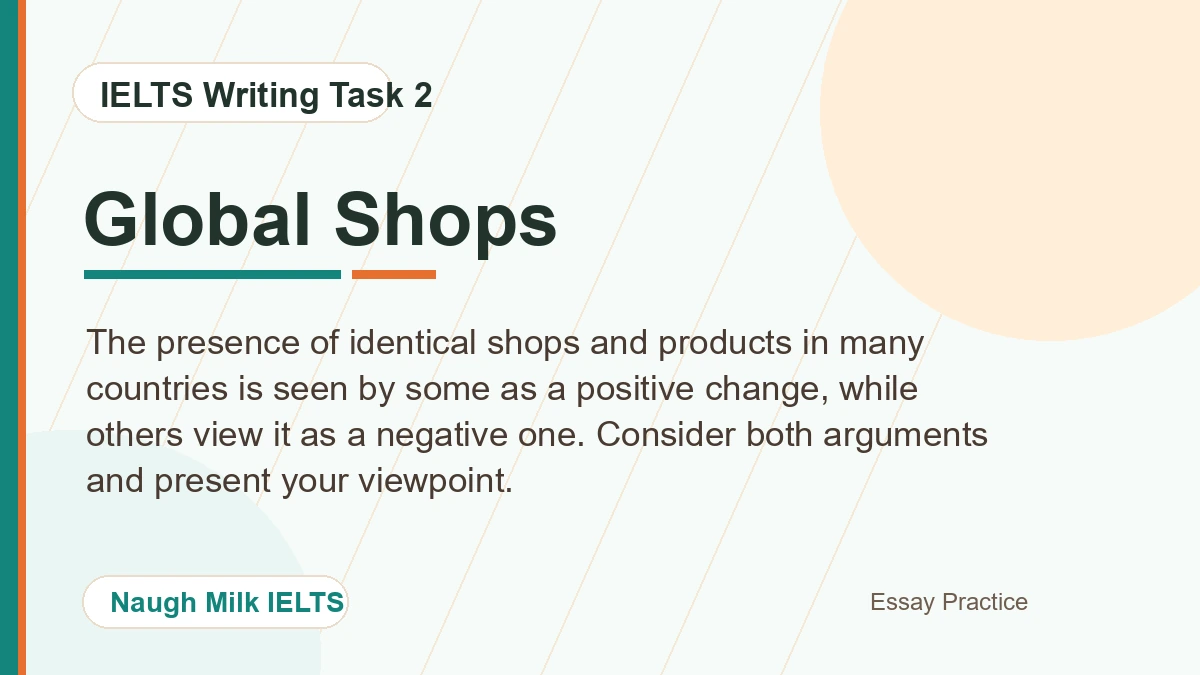 Task 2: The presence of identical shops and products in many countries is seen by some as a positive change, while others view it as a negative one. Consider both arguments and present your viewpoint.