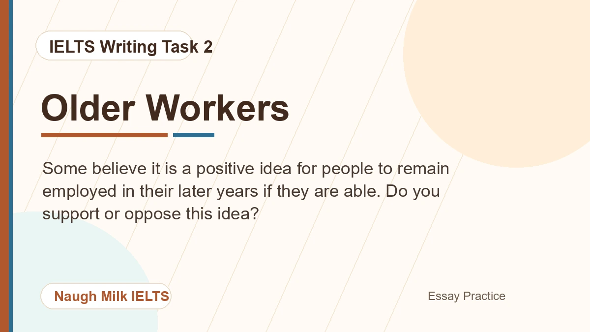 Task 2: Some believe it is a positive idea for people to remain employed in their later years if they are able. Do you support or oppose this idea?