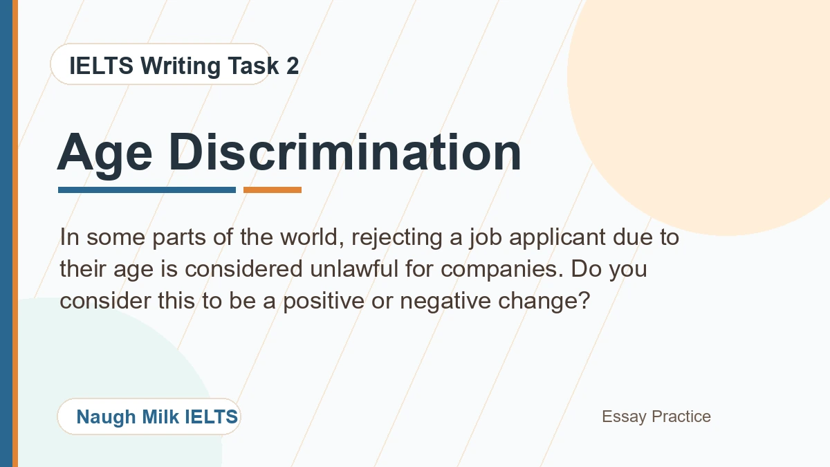 Task 2: In some parts of the world, rejecting a job applicant due to their age is considered unlawful for companies. Do you consider this to be a positive or negative change?