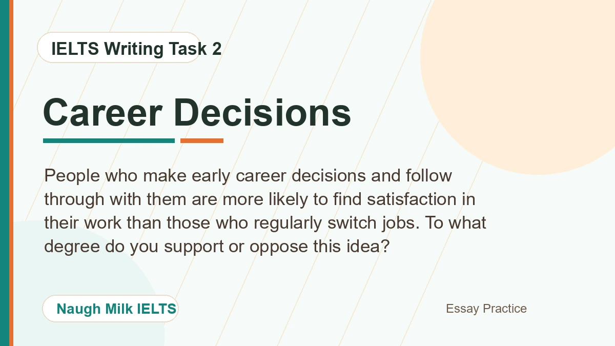 Task 2: People who make early career decisions and follow through with them are more likely to find satisfaction in their work than those who regularly switch jobs. To what degree do you support or oppose this idea?