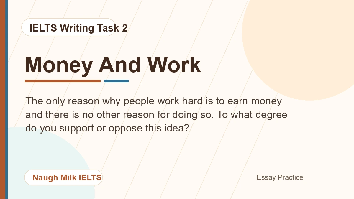 Task 2: The only reason why people work hard is to earn money and there is no other reason for doing so. To what degree do you support or oppose this idea?