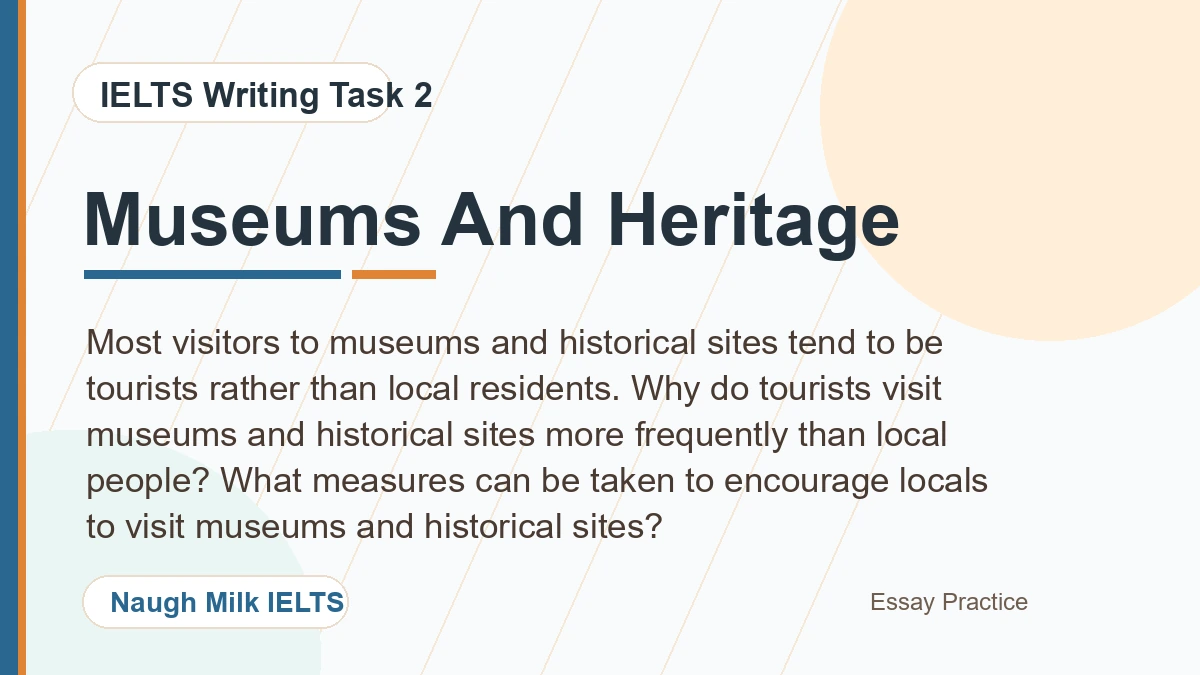 Task 2: Most visitors to museums and historical sites tend to be tourists rather than local residents. Why do tourists visit museums and historical sites more frequently than local people? What measures can be taken to encourage locals to visit museums and historical sites?