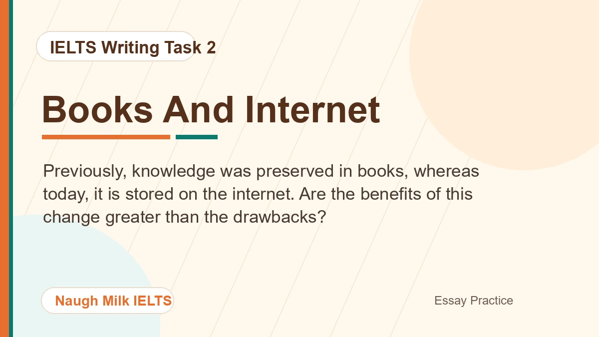 Task 2: Previously, knowledge was preserved in books, whereas today, it is stored on the internet. Are the benefits of this change greater than the drawbacks?