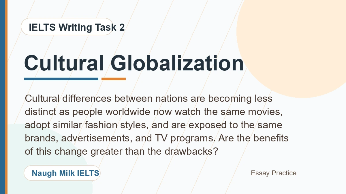 Task 2: Cultural differences between nations are becoming less distinct as people worldwide now watch the same movies, adopt similar fashion styles, and are exposed to the same brands, advertisements, and TV programs. Are the benefits of this change greater than the drawbacks?