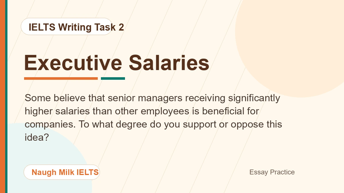 Task 2: Some believe that senior managers receiving significantly higher salaries than other employees is beneficial for companies. To what degree do you support or oppose this idea?