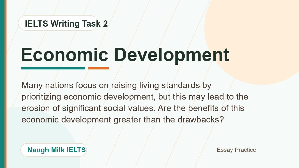 Task 2: Many nations focus on raising living standards by prioritizing economic development, but this may lead to the erosion of significant social values. Are the benefits of this economic development greater than the drawbacks?