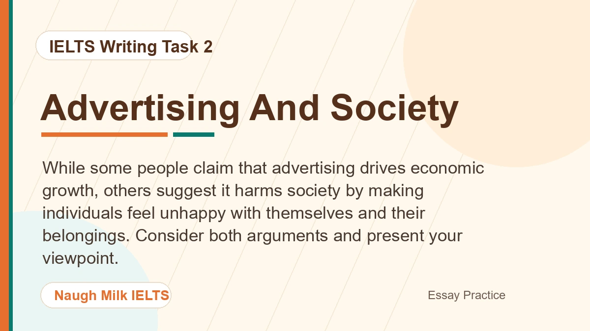Task 2: While some people claim that advertising drives economic growth, others suggest it harms society by making individuals feel unhappy with themselves and their belongings. Consider both arguments and present your viewpoint.