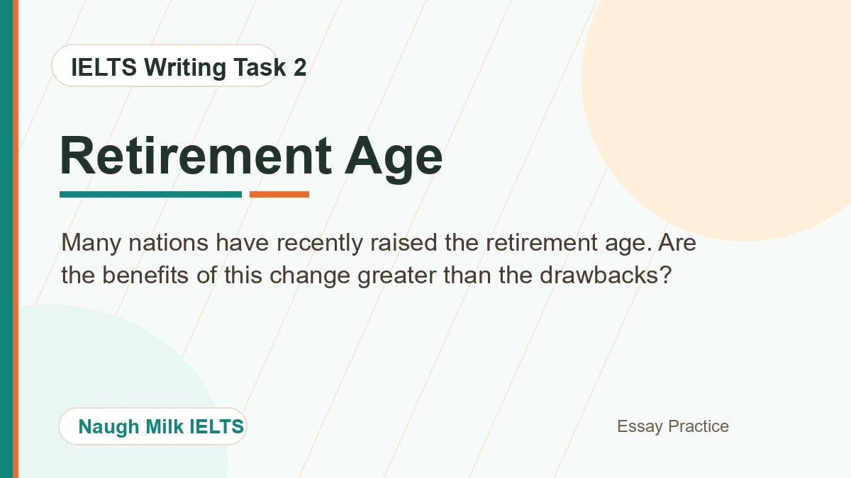 Task 2: Many nations have recently raised the retirement age. Are the benefits of this change greater than the drawbacks?