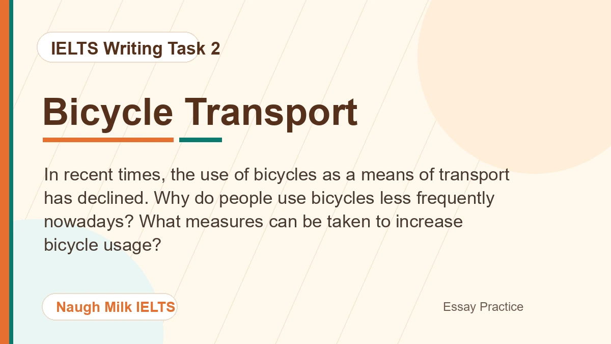 Task 2: In recent times, the use of bicycles as a means of transport has declined. Why do people use bicycles less frequently nowadays? What measures can be taken to increase bicycle usage?