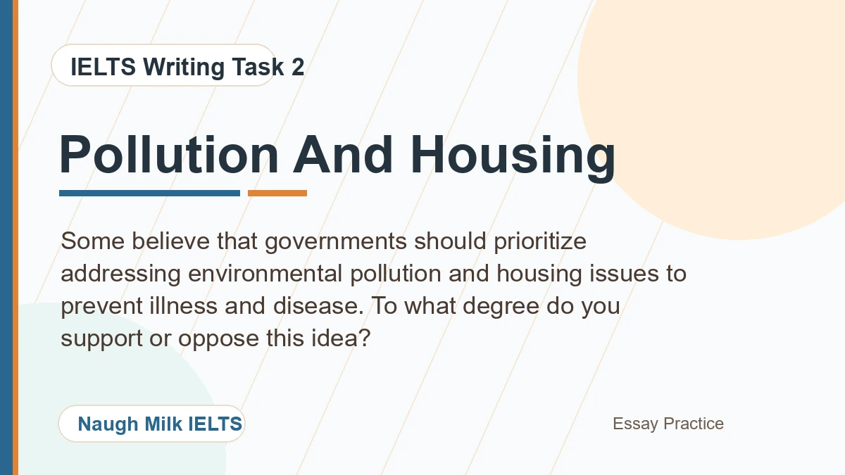 Task 2: Some believe that governments should prioritize addressing environmental pollution and housing issues to prevent illness and disease. To what degree do you support or oppose this idea?