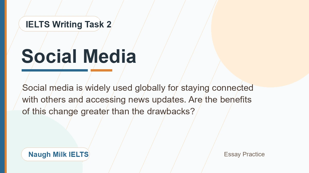 Task 2: Social media is widely used globally for staying connected with others and accessing news updates. Are the benefits of this change greater than the drawbacks?