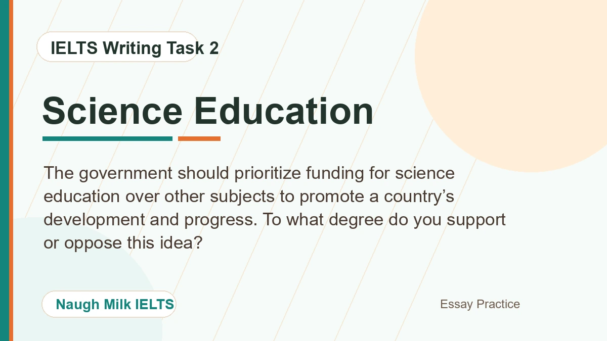 Task 2: The government should prioritize funding for science education over other subjects to promote a country’s development and progress. To what degree do you support or oppose this idea?