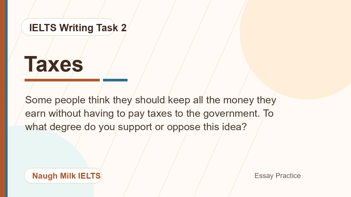 Task 2: Some people think they should keep all the money they earn without having to pay taxes to the government. To what degree do you support or oppose this idea?