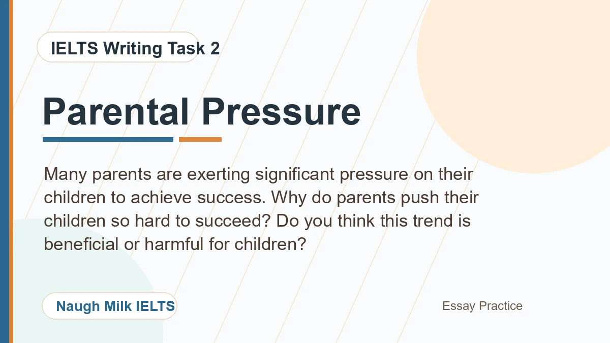 Task 2: Many parents are exerting significant pressure on their children to achieve success. Why do parents push their children so hard to succeed? Do you think this trend is beneficial or harmful for children?