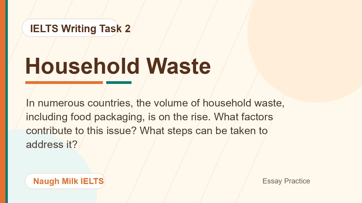 Task 2: In numerous countries, the volume of household waste, including food packaging, is on the rise. What factors contribute to this issue? What steps can be taken to address it?