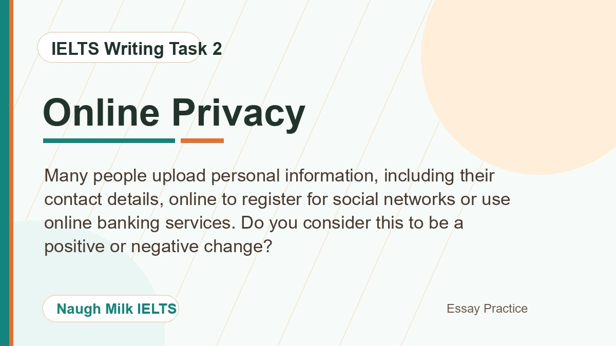 Task 2: Many people upload personal information, including their contact details, online to register for social networks or use online banking services. Do you consider this to be a positive or negative change?