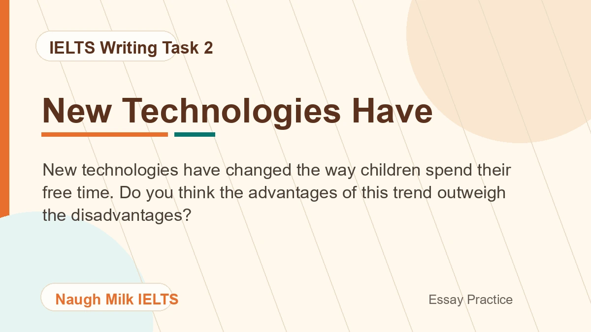 Task 2: New technologies have changed the way children spend their free time. Do you think the advantages of this trend outweigh the disadvantages?