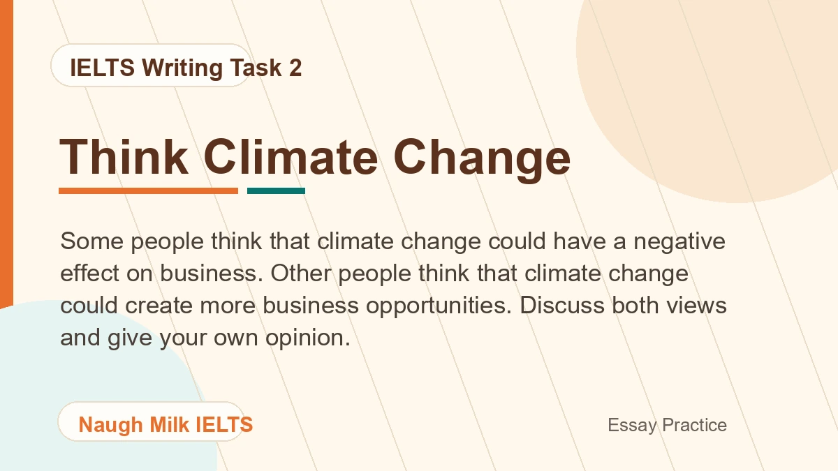 Task 2: Some people think that climate change could have a negative effect on business. Other people think that climate change could create more business opportunities. Discuss both views and give your own opinion.