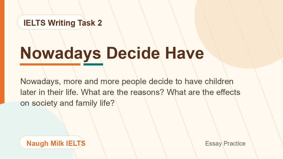Task 2: Nowadays, more and more people decide to have children later in their life. What are the reasons? What are the effects on society and family life?