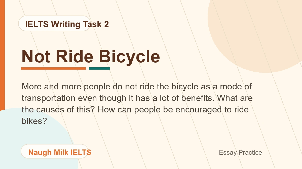 Task 2: More and more people do not ride the bicycle as a mode of transportation even though it has a lot of benefits. What are the causes of this? How can people be encouraged to ride bikes?