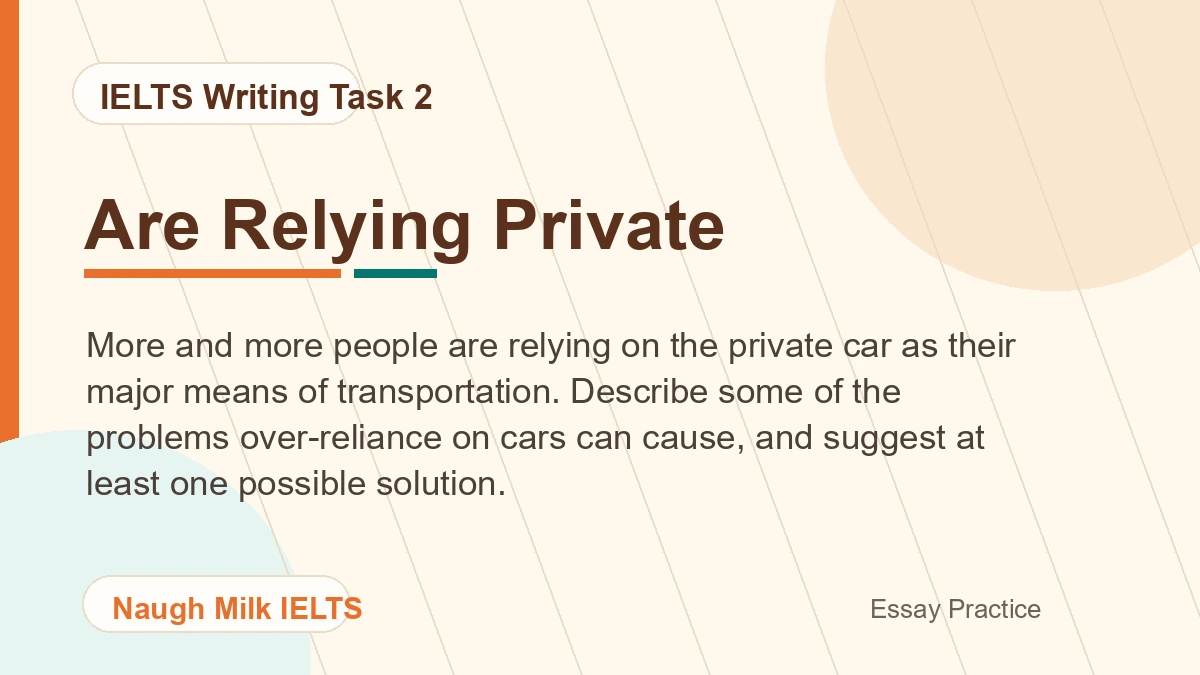 Task 2: More and more people are relying on the private car as their major means of transportation. Describe some of the problems over-reliance on cars can cause, and suggest at least one possible solution.