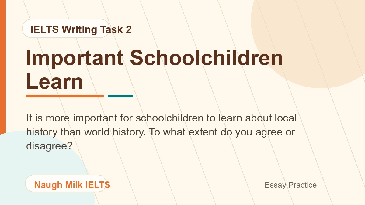 Task 2: It is more important for schoolchildren to learn about local history than world history. To what extent do you agree or disagree?