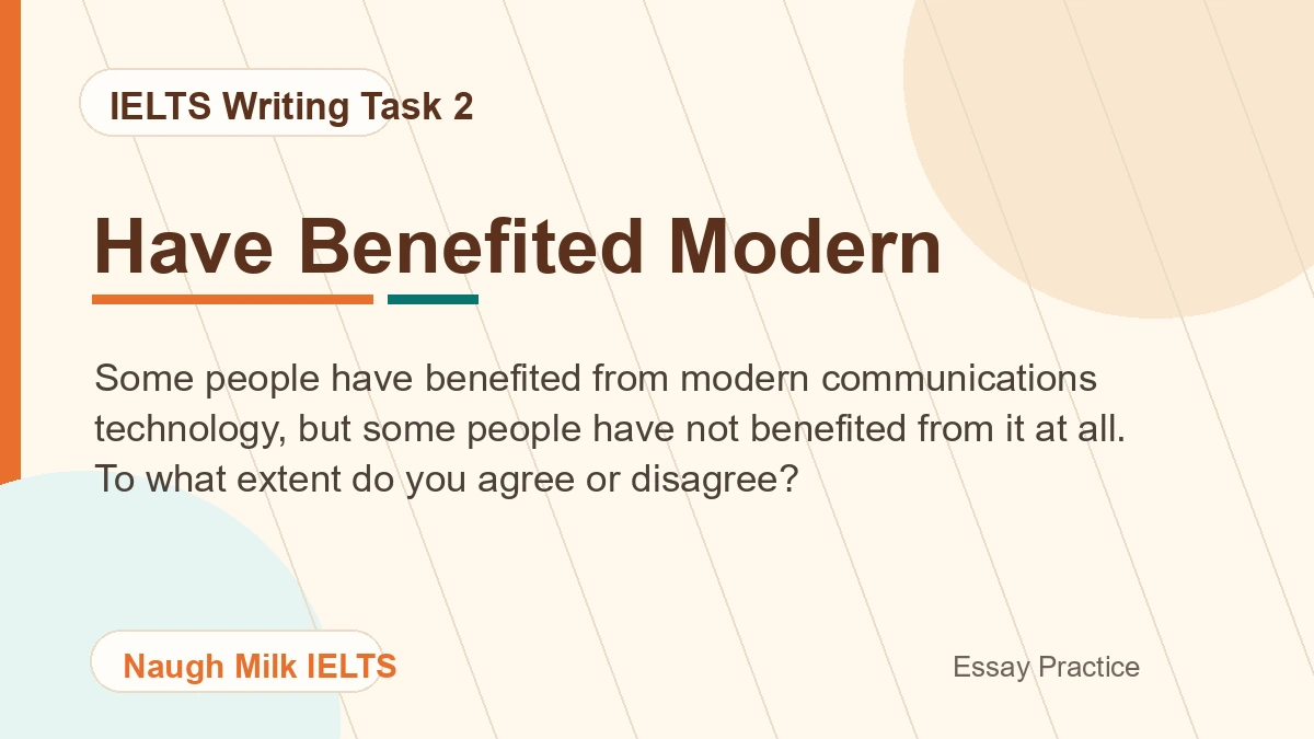 Task 2: Some people have benefited from modern communications technology, but some people have not benefited from it at all. To what extent do you agree or disagree?
