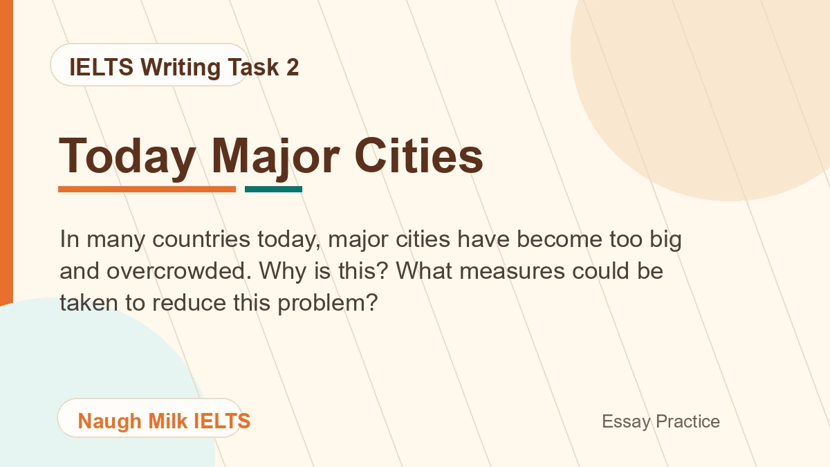 Task 2: In many countries today, major cities have become too big and overcrowded. Why is this? What measures could be taken to reduce this problem?