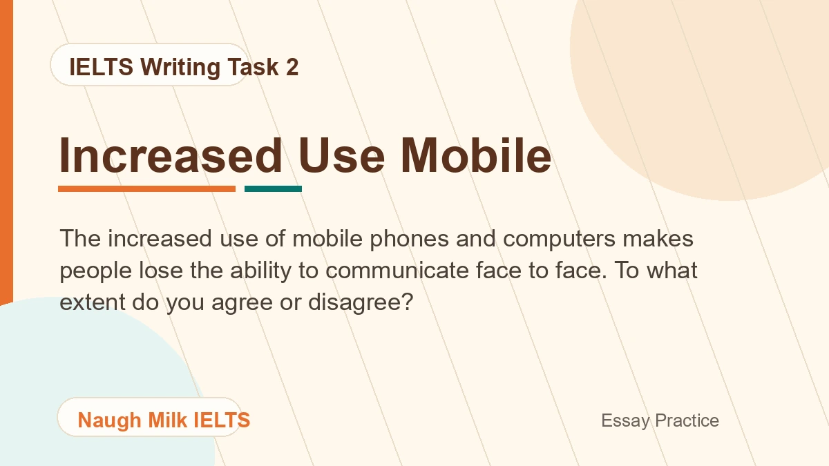 Task 2: The increased use of mobile phones and computers makes people lose the ability to communicate face to face. To what extent do you agree or disagree?