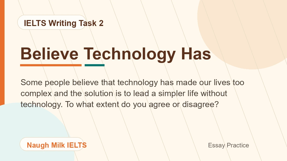 Task 2: Some people believe that technology has made our lives too complex and the solution is to lead a simpler life without technology. To what extent do you agree or disagree?