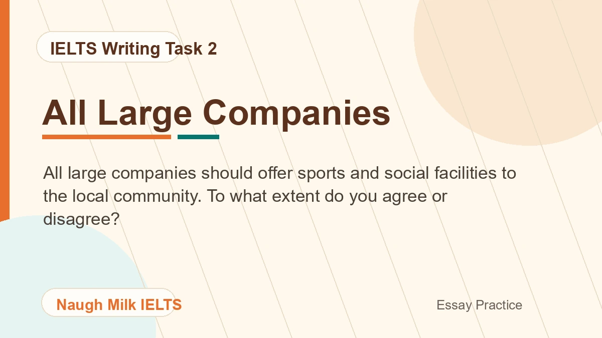 Task 2: All large companies should offer sports and social facilities to the local community. To what extent do you agree or disagree?