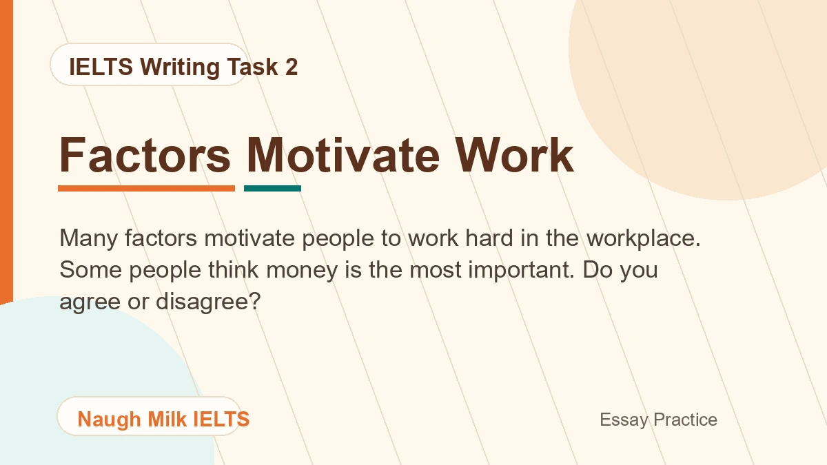 Task 2: Many factors motivate people to work hard in the workplace. Some people think money is the most important. Do you agree or disagree?