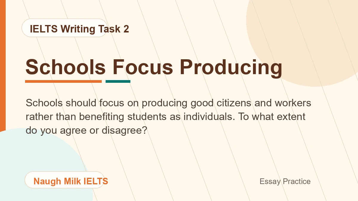 Task 2: Schools should focus on producing good citizens and workers rather than benefiting students as individuals. To what extent do you agree or disagree?